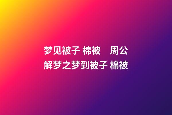 梦见被子 棉被　周公解梦之梦到被子 棉被